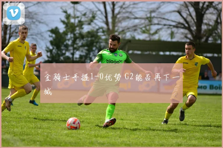金骑士手握1-0优势 G2能否再下一城
